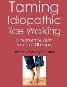 Taming Idiopathic Toe Walking: A Treatment Guide for Parents and Therapists