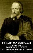 Philip Massinger - A New Way to Pay Old Debts: "Death hath a thousand doors to let out life: I shall find one"