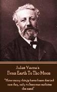 Jules Verne's From Earth To The Moon: "How many things have been denied one day, only to become realities the next!"