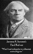 Jerome K Jerome - Paul Kelver: "What I am looking for is a blessing not in disguise."