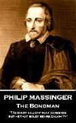 Philip Massinger - The Bondman: "He is not valiant that dares die, but he that boldly bears calamity."