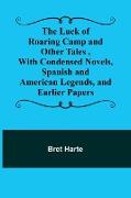 The Luck of Roaring Camp and Other Tales ,With Condensed Novels, Spanish and American Legends, and Earlier Papers