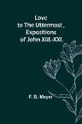 Love to the Uttermost ,Expositions of John XIII.-XXI