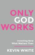 Only God Works