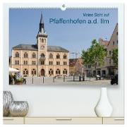 Meine Sicht auf Pfaffenhofen (hochwertiger Premium Wandkalender 2024 DIN A2 quer), Kunstdruck in Hochglanz