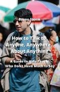 How to Talk to Anyone, Anywhere, About Anything