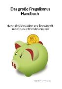 Das große Frugalismus Handbuch - durch einfaches Leben und Sparsamkeit in die finanzielle Unabhängigkeit