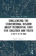 Challenging the Conventional Wisdom about Residential Care for Children and Youth