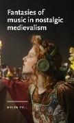 Fantasies of Music in Nostalgic Medievalism