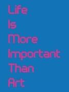 Life Is More Important Than Art
