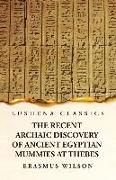The Recent Archaic Discovery of Ancient Egyptian Mummies at Thebes: A lecture: A lecture