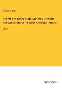 Letters and Notes on the Manners, Customs, and Conditions of the North American Indians