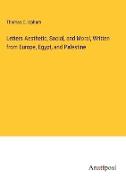 Letters Aesthetic, Social, and Moral, Written from Europe, Egypt, and Palestine