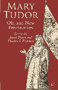 Mary Tudor: Old and New Perspectives