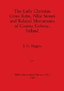 The Early Christian Cross Slabs, Pillar Stones and Related Monuments of County Galway, Ireland, Part i