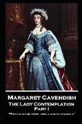 Margaret Cavendish - The Lady Contemplation - Part I: 'Prethee let me know those pleasing thoughts''