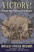 Victory!: A World War II Bomber Pilot Memoir