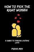 How to Pick the Right Woman-A Guide to Finding Lasting Love