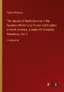 The Jesuits of North America in the Seventeenth Century, France and England in North America, A Series Of Historical Narratives, Part 2