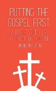 Putting the Gospel First - A Bible Study of the Book of Romans