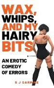 Wax, Whips and my Hairy Bits (An Erotic Comedy of Errors)