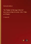 The Triumph of the Egg, A Book of Impressions from American Life in Tales and Poems