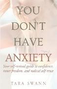 YOU DON'T HAVE ANXIETY