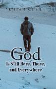 God is Still Here, There, and Everywhere