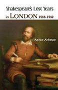 SHAKESPEARE'S LOST YEARS IN LONDON 1586-1592