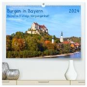 Burgen in Bayern Bayerns trutzige Vergangenheit (hochwertiger Premium Wandkalender 2024 DIN A2 quer), Kunstdruck in Hochglanz