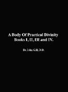 A Body Of Practical Divinity, Books I, II, III and IV, By Dr. John Gill. D.D