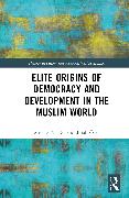 Elite Origins of Democracy and Development in the Muslim World