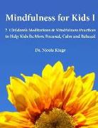 Mindfulness for Kids I: 7 Children's Meditations & Mindfulness Practices to Help Kids Be More Focused, Calm and Relaxed: Seven Meditation Scri
