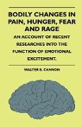 Bodily Changes in Pain, Hunger, Fear and Rage. an Account of Recent Researches Into the Function of Emotional Excitement