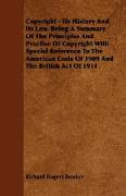 Copyright - Its History and Its Law. Being a Summary of the Principles and Practise of Copyright with Special Reference to the American Code of 1909 a