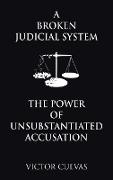 A Broken Judicial System the Power of Unsubstantiated Accusation