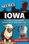 Secret Iowa: A Guide to the Weird, Wonderful, and Obscure