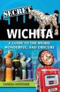 Secret Wichita: A Guide to the Weird, Wonderful, and Obscure