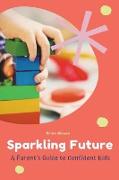 Sparkling Future A Parent's Guide to Confident Kids