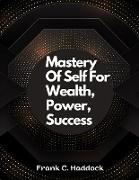 Mastery Of Self For Wealth, Power, Success