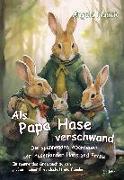 Als Papa Hase verschwand - Die spannenden Abenteuer der Hasenkinder Hans und Franz - Ein spannendes Kinderbuch zu den großen Themen Freundschaft und Familie