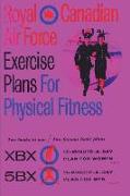 Royal Canadian Air Force Exercise Plans for Physical Fitness: Two Books in One / Two Famous Basic Plans (The XBX Plan for Women, the 5BX Plan for Men)