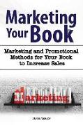Marketing Your Book. Marketing and Promotional Methods for Your Book to Increase Sales