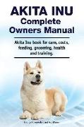 Akita Inu Complete Owners Manual. Akita Inu book for care, costs, feeding, grooming, health and training