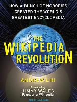 The Wikipedia Revolution: How a Bunch of Nobodies Created the World's Greatest Encyclopedia