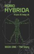 Homo HYBRIDA. From AI Into IA: BOOK ONE. The Story