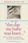 The Day My Baby Was Born: The Joys, Wonders, and Surprises of the Day You'll Never Forget