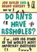 Do Ants Have Assholes?: And 106 of the World's Other Most Important Questions