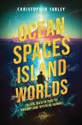 Ocean Spaces, Island Worlds: An Extraordinary Adventure of Discovery and Transformation