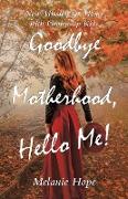 Goodbye Motherhood, Hello Me!